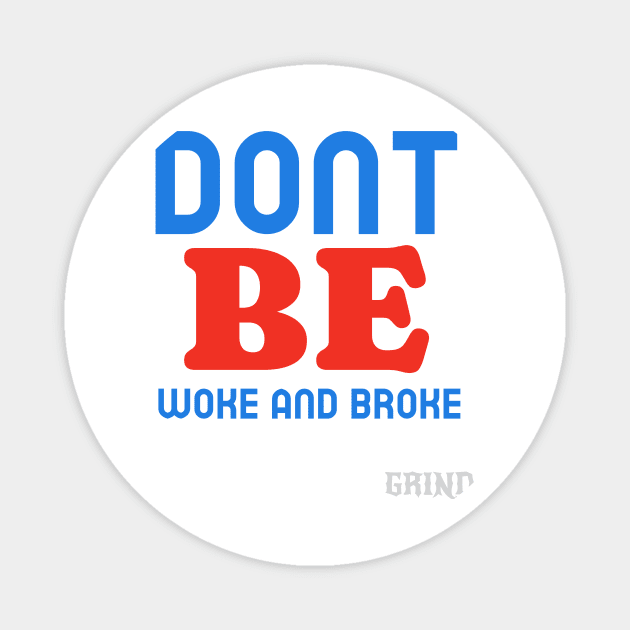 Don't Be Woke and Broke Magnet by GRIND